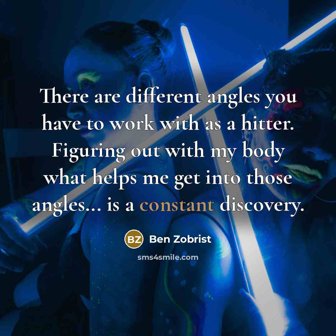“There are different angles you have to work with as…” quote by Ben Zobrist