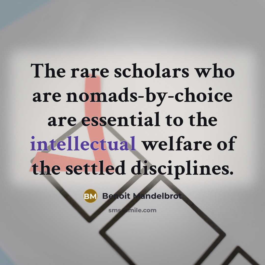 “The rare scholars who are nomads-by-choice are essential to the…” quote by Benoit Mandelbrot