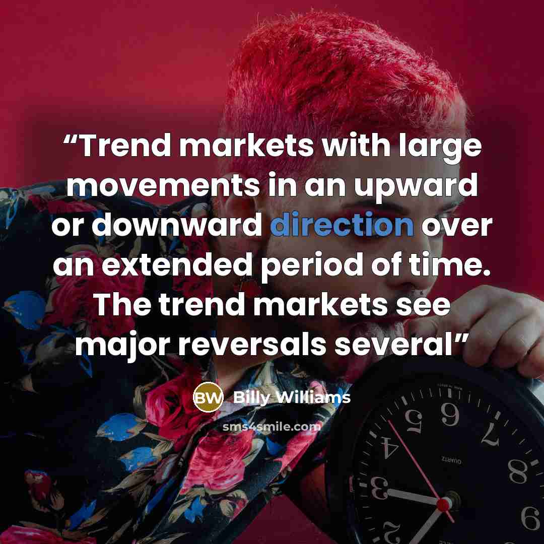 “Trend markets with large movements in an upward or downward direction over an extended period of time. The trend markets see major reversals several” quote by Billy Williams