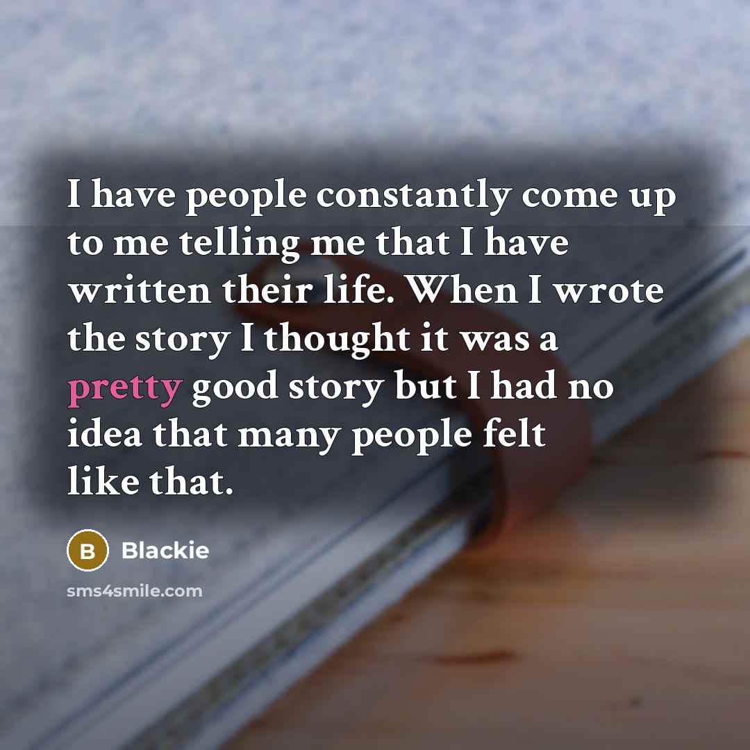 “I have people constantly come up to me telling me…” quote by Blackie