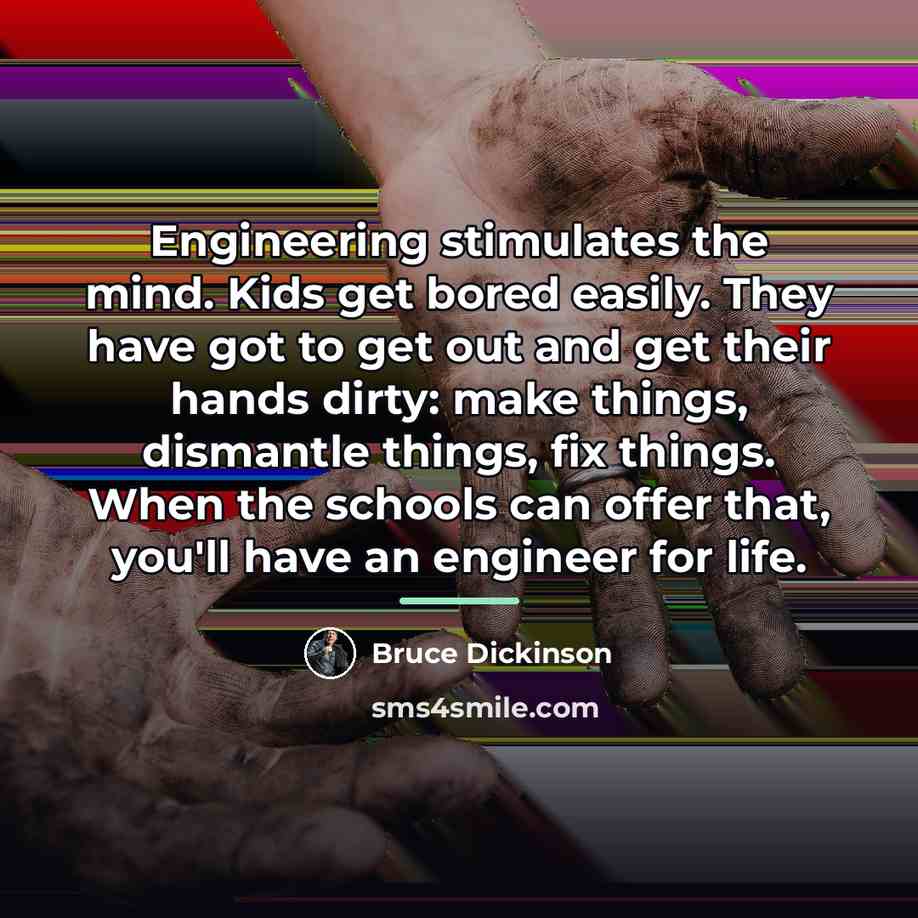 “Engineering stimulates the mind. Kids get bored easily. They have…” quote by Bruce Dickinson