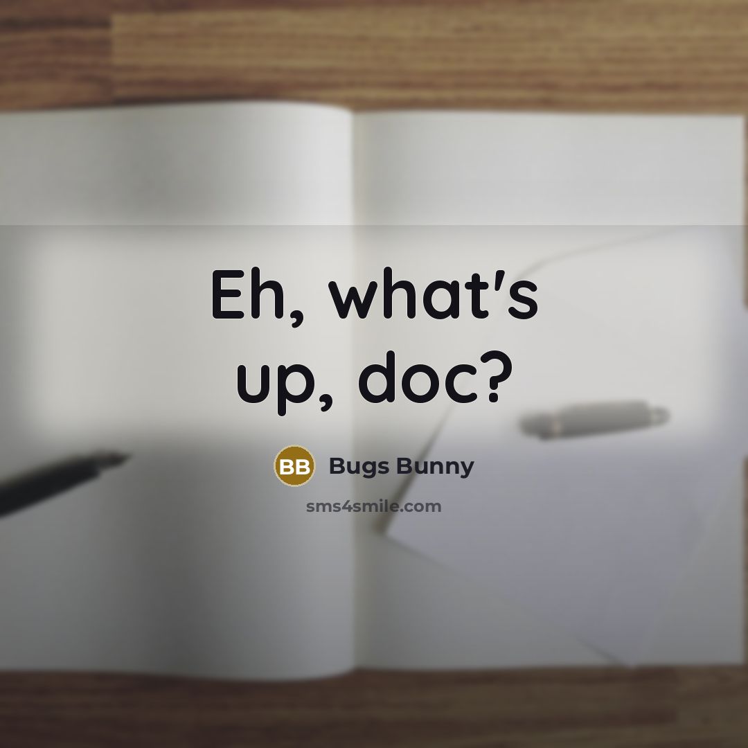 “Eh, what's up, doc?” quote by Bugs Bunny
