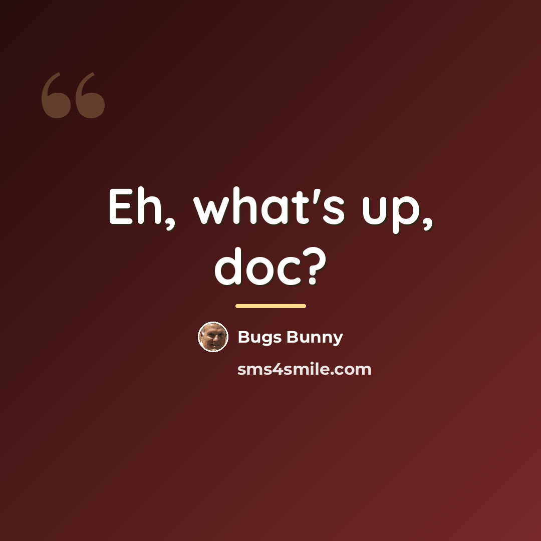 “Eh, what's up, doc?…” quote by Bugs Bunny