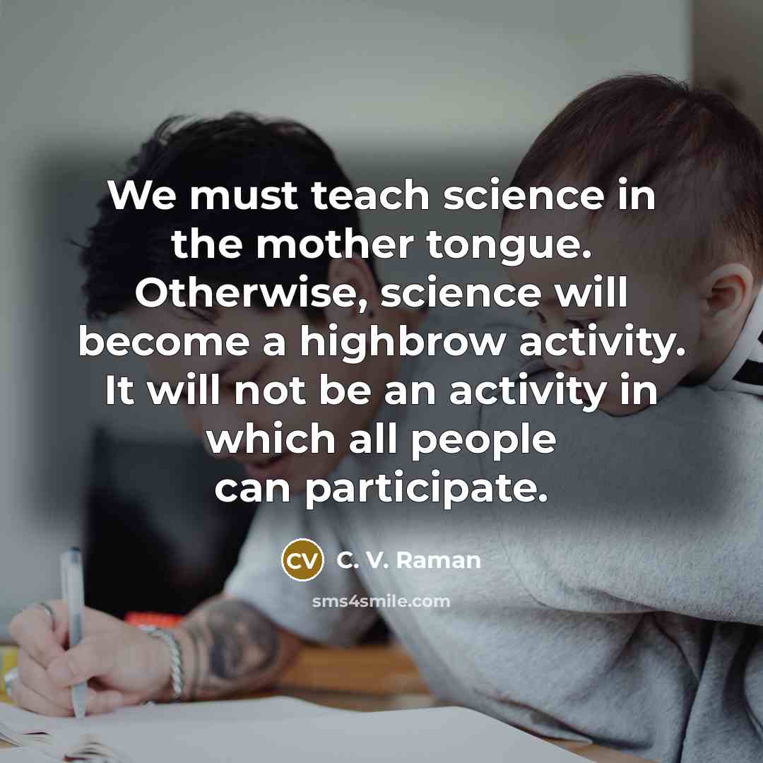 “We must teach science in the mother tongue. Otherwise, science…” quote by C. V. Raman