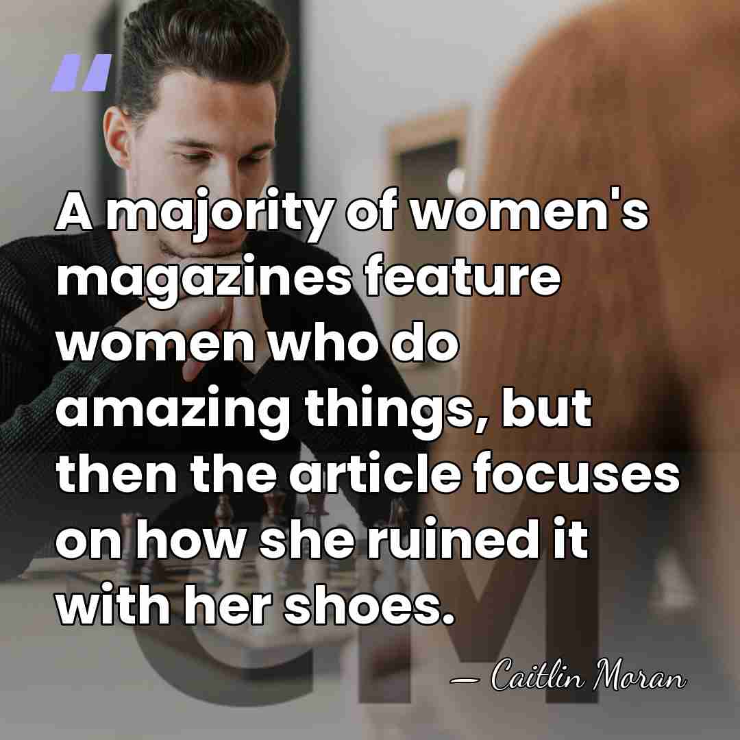 A majority of women's magazines feature women who do amazing things, but&hellip; - Caitlin Moran