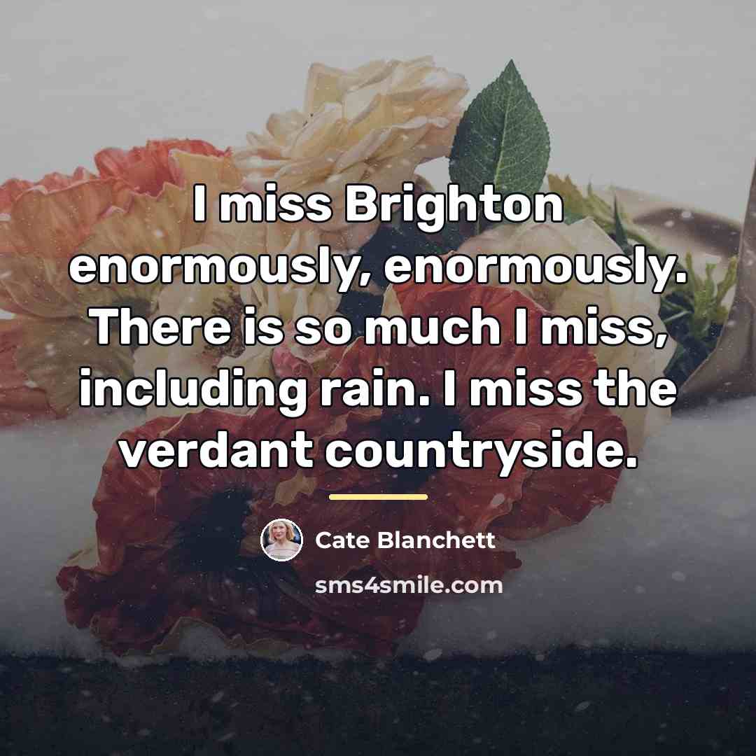 “I miss Brighton enormously, enormously. There is so much I…” quote by Cate Blanchett
