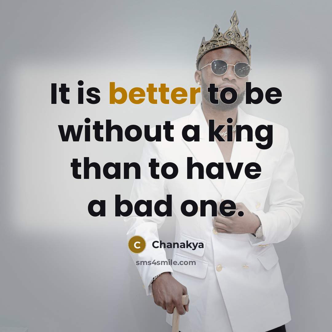“It is better to be without a king than to have a bad one.” quote by Chanakya