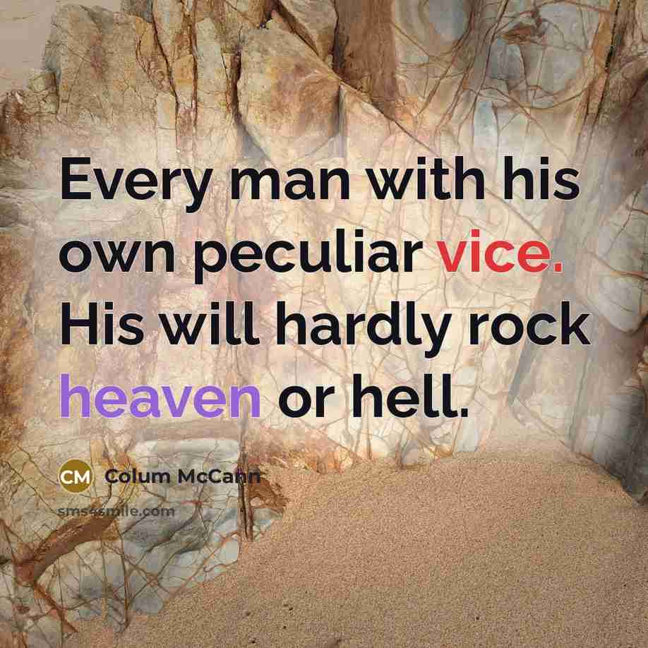 “Every man with his own peculiar vice. His will hardly…” quote by Colum McCann