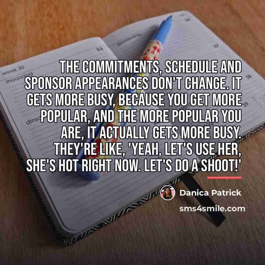 “The commitments, schedule and sponsor appearances don't change. It gets…” quote by Danica Patrick