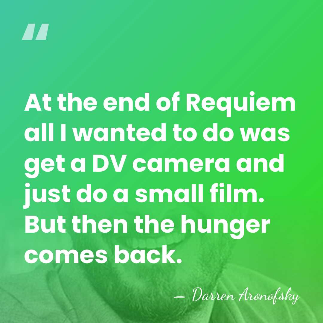 At the end of Requiem all I wanted to do was get&hellip; - Darren Aronofsky