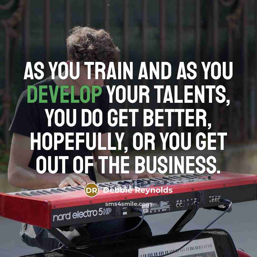 “As you train and as you develop your talents, you…” quote by Debbie Reynolds