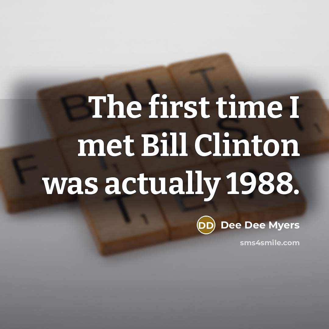 “The first time I met Bill Clinton was actually 1988.…” quote by Dee Dee Myers