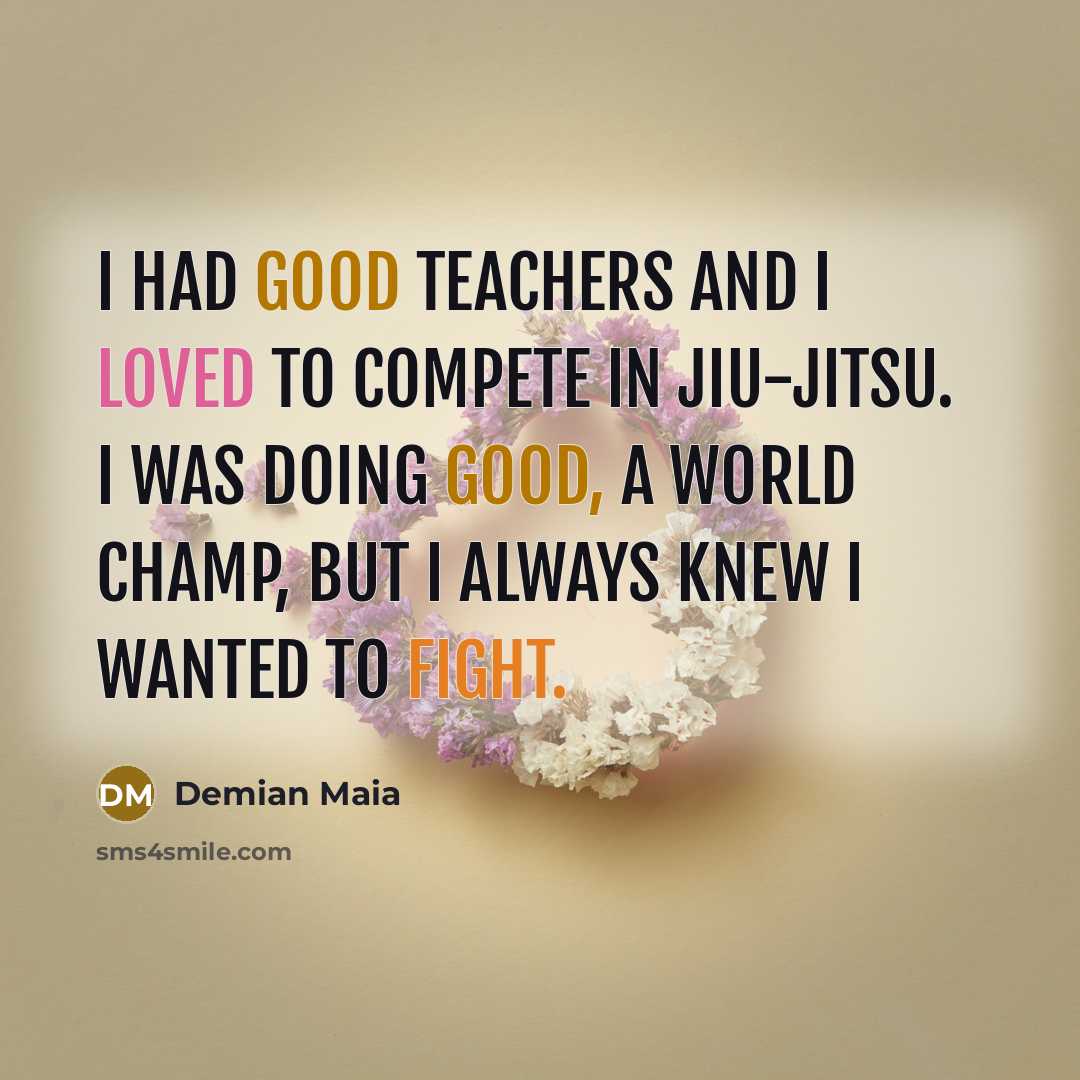 “I had good teachers and I loved to compete in…” quote by Demian Maia