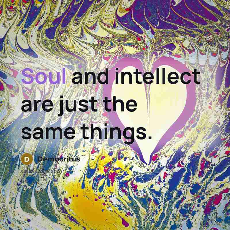 “Soul and intellect are just the same things.…” quote by Democritus