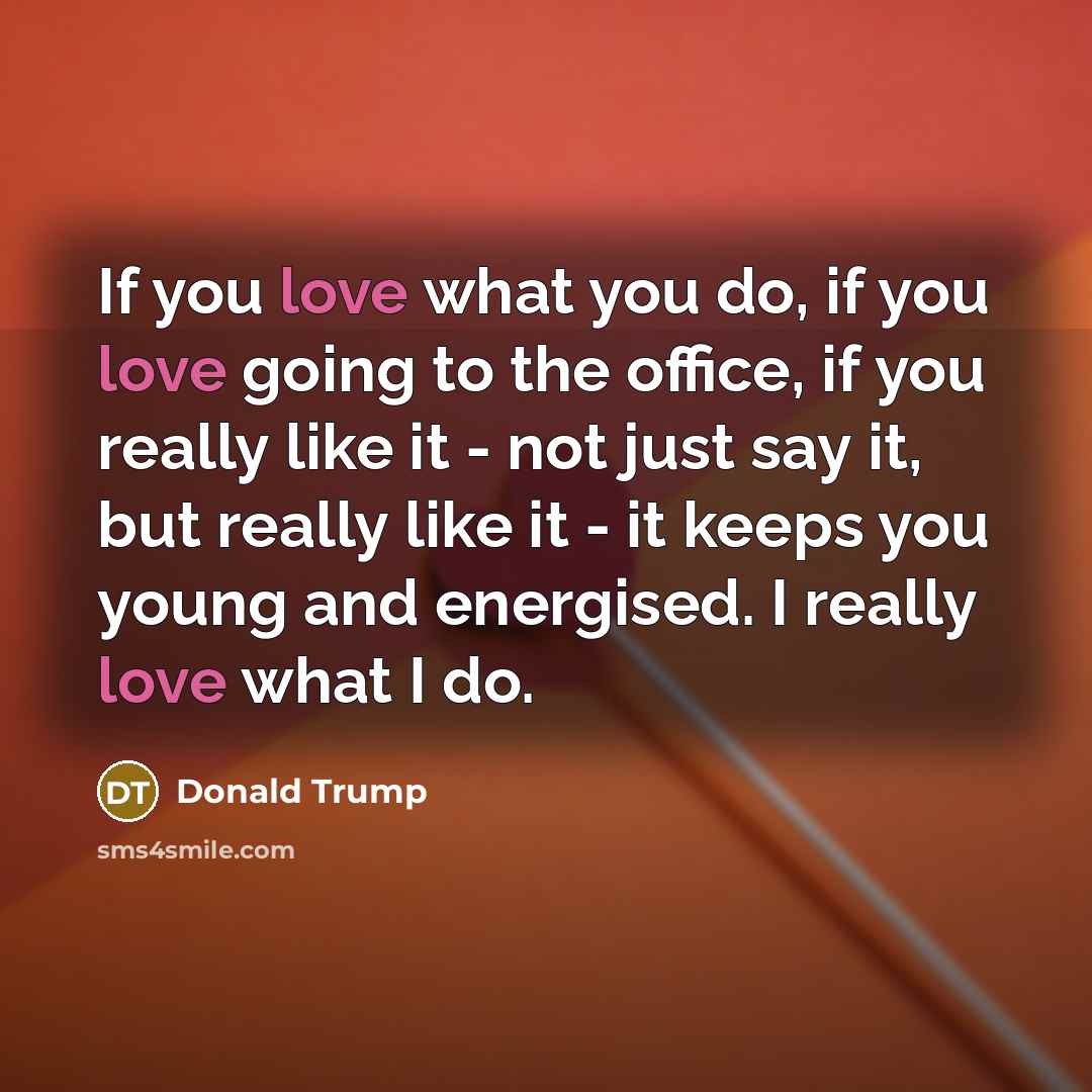 “If you love what you do, if you love going…” quote by Donald Trump