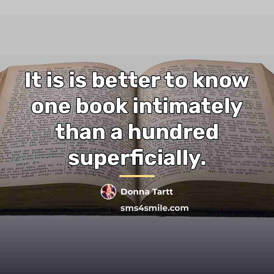“It is is better to know one book intimately than…” quote by Donna Tartt