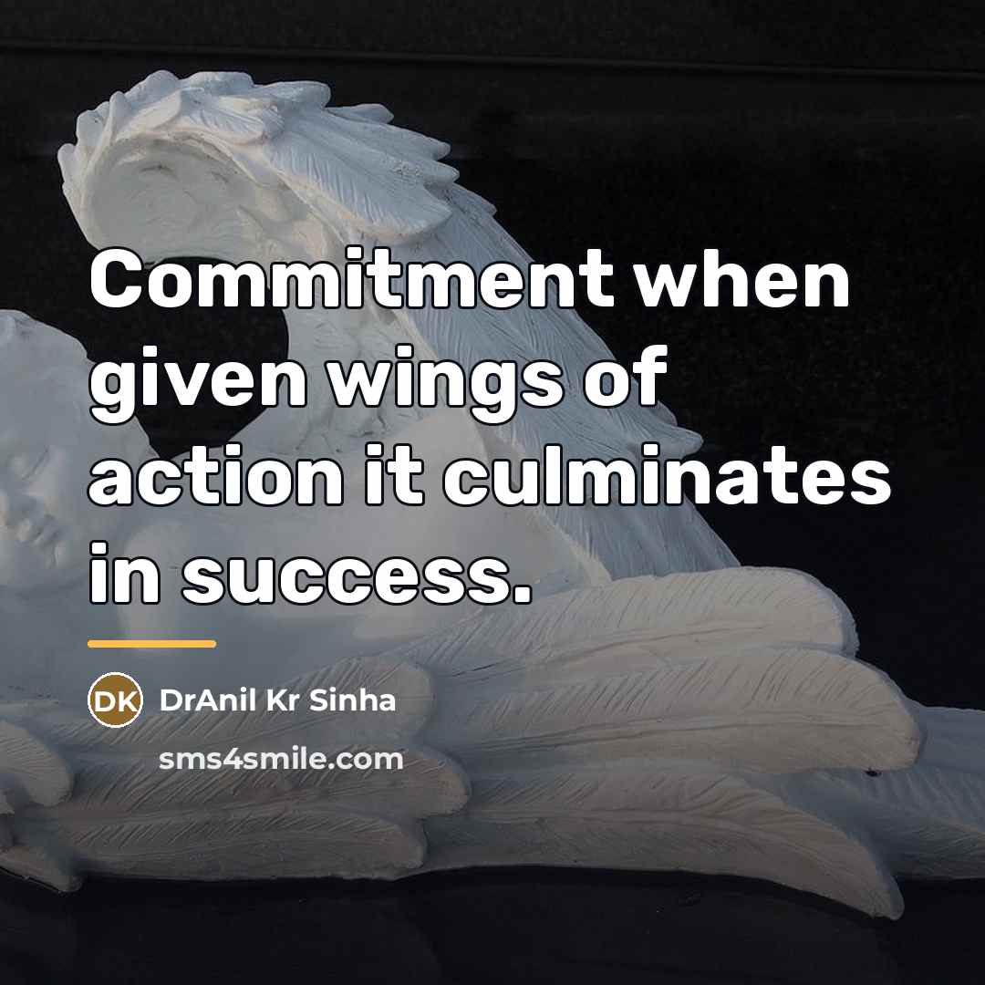 “Commitment when given wings of action it culminates in success.…” quote by DrAnil Kr Sinha