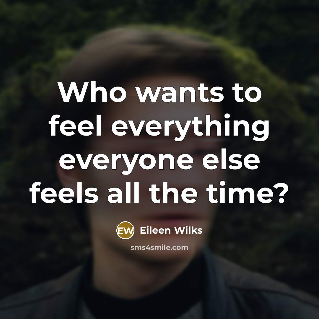 “Who wants to feel everything everyone else feels all the time?” quote by Eileen Wilks