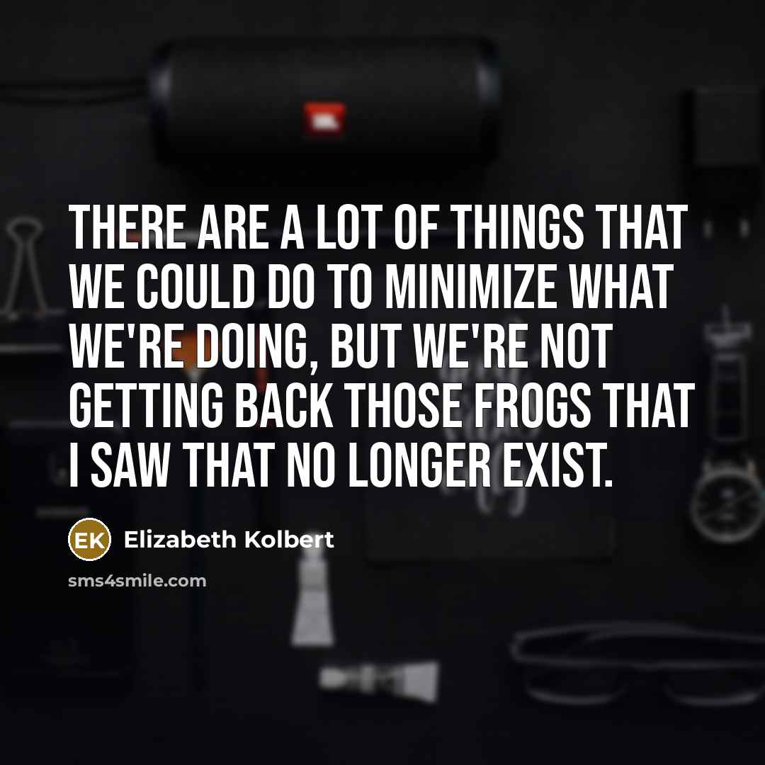 “There are a lot of things that we could do…” quote by Elizabeth Kolbert