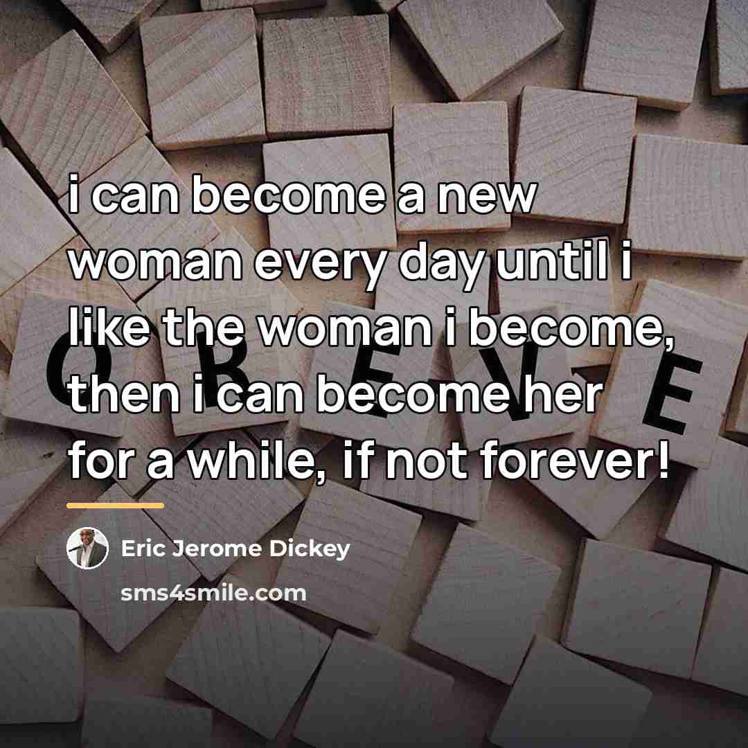 “i can become a new woman every day until i…” quote by Eric Jerome Dickey