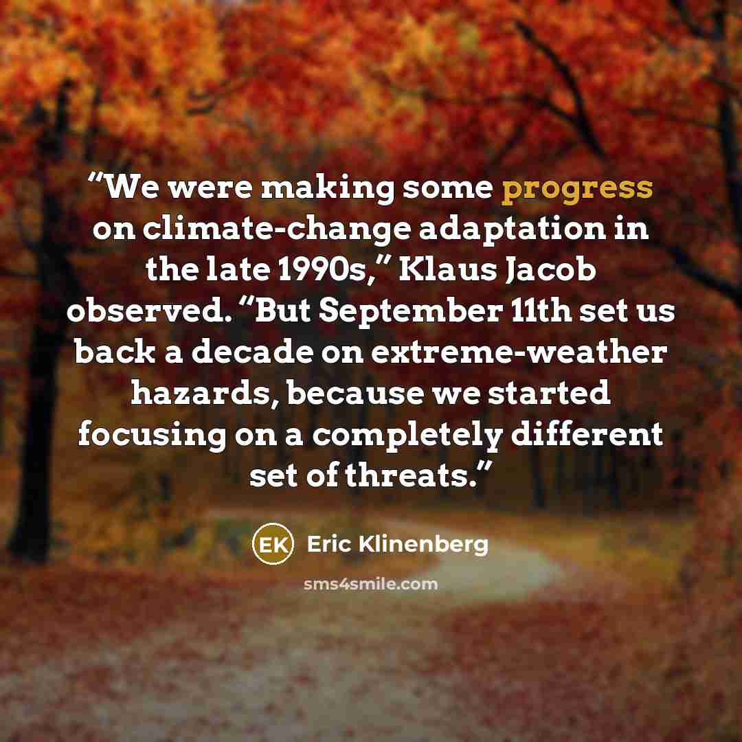 “We were making some progress on climate-change adaptation in the late 1990s,” Klaus Jacob observed. “But September 11th set us back a decade on extreme-weather hazards, because we started focusing on a completely different set of threats.” quote by Eric Klinenberg
