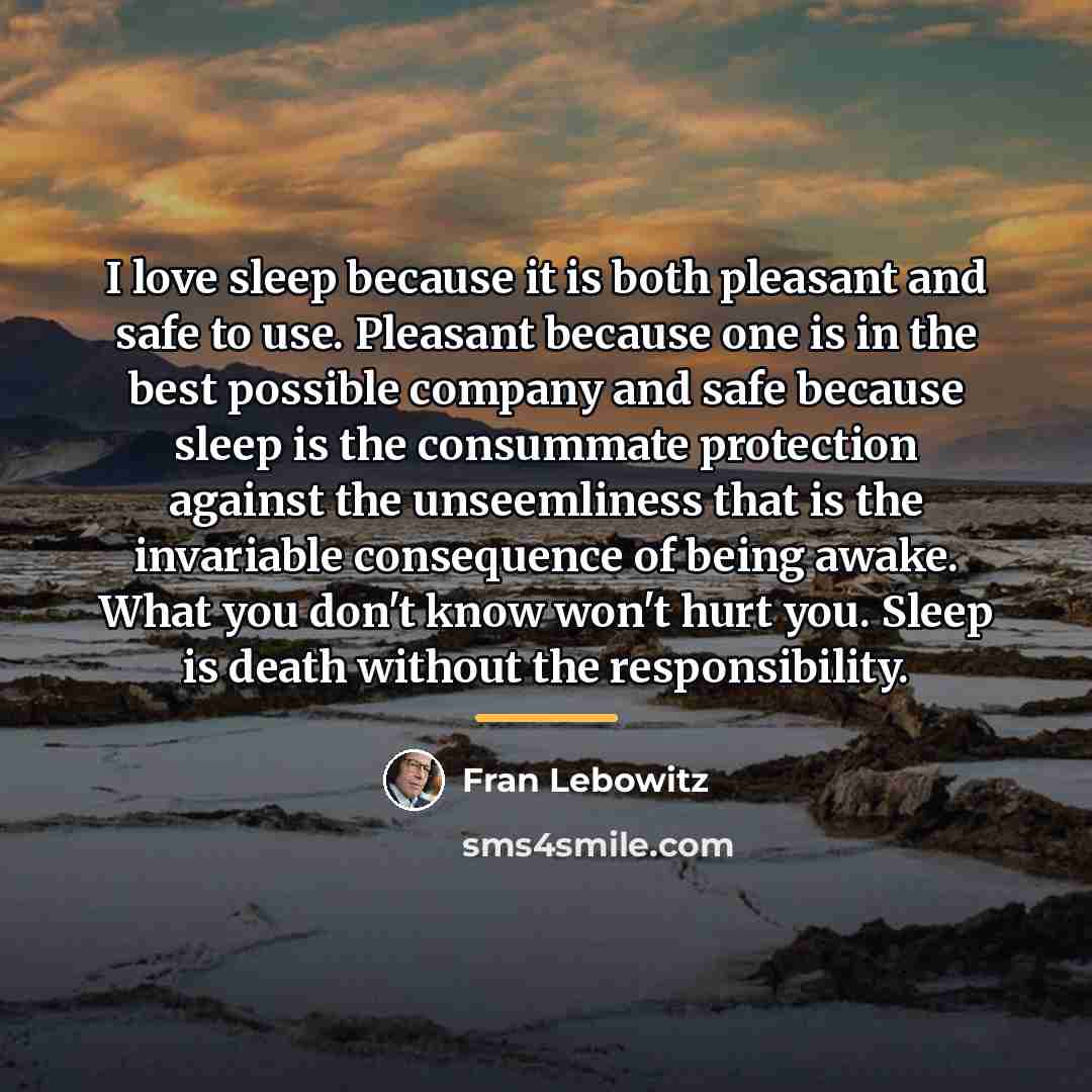 “I love sleep because it is both pleasant and safe…” quote by Fran Lebowitz