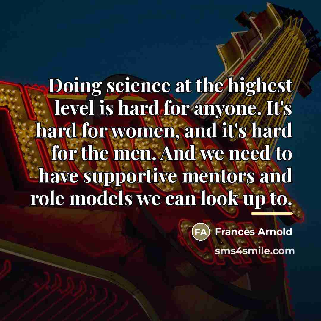 “Doing science at the highest level is hard for anyone.…” quote by Frances Arnold