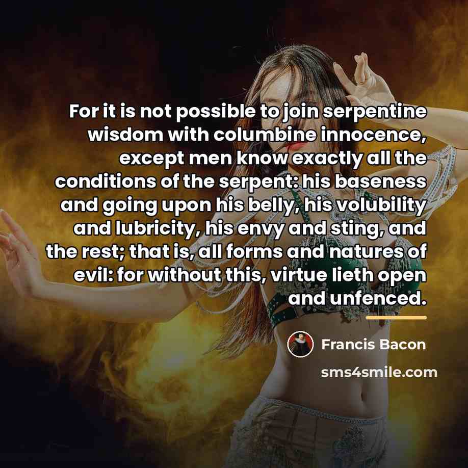 “For it is not possible to join serpentine wisdom with…” quote by Francis Bacon