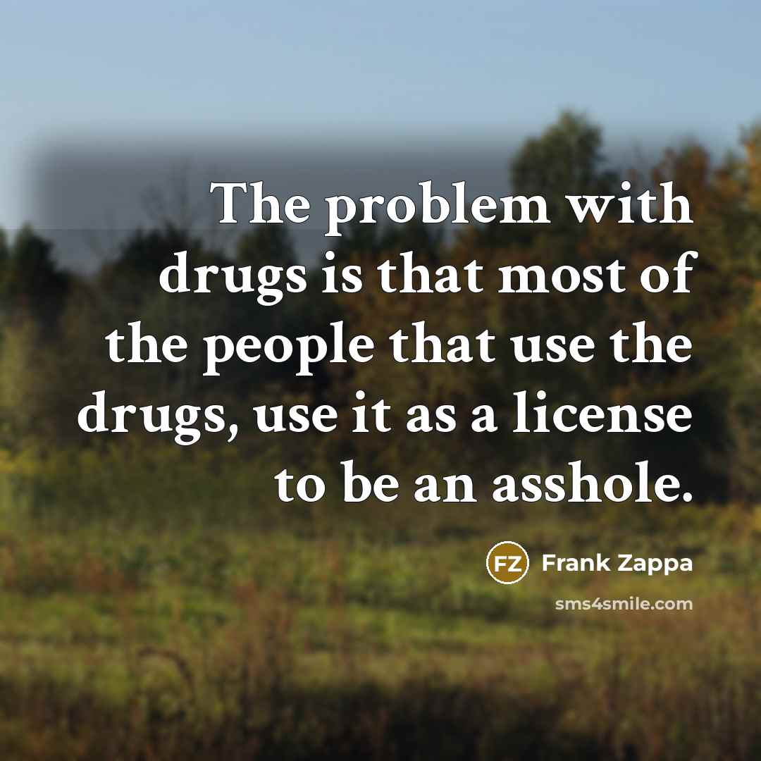 “The problem with drugs is that most of the people…” quote by Frank Zappa