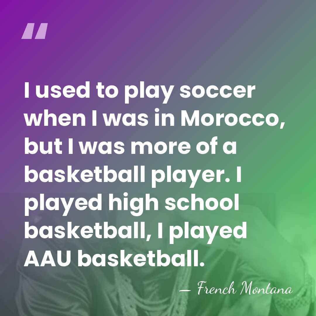 I used to play soccer when I was in Morocco, but I&hellip; - French Montana