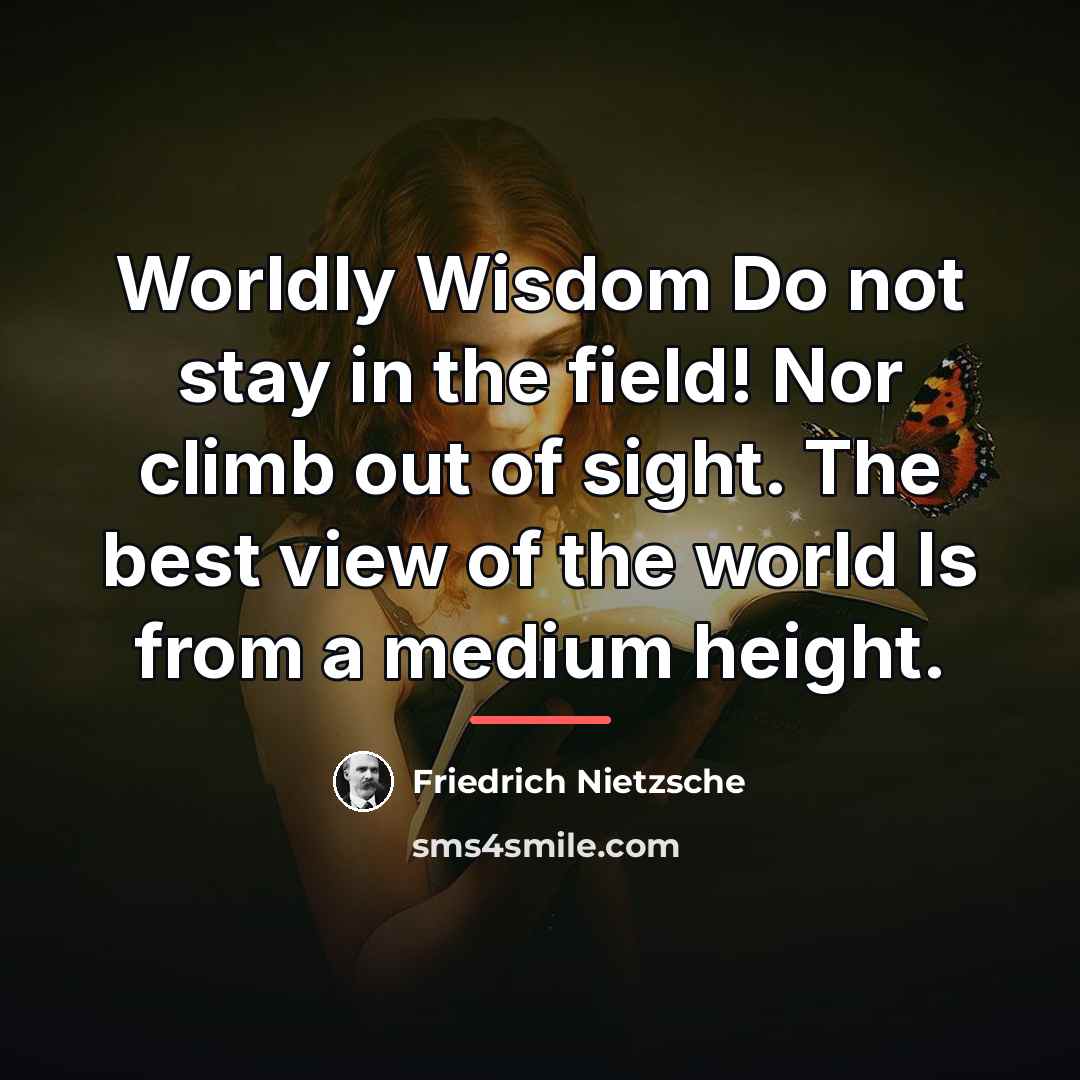 “Worldly Wisdom Do not stay in the field! Nor climb…” quote by Friedrich Nietzsche