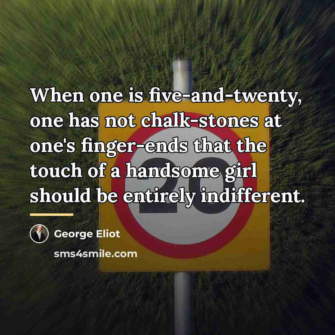 “When one is five-and-twenty, one has not chalk-stones at one's…” quote by George Eliot