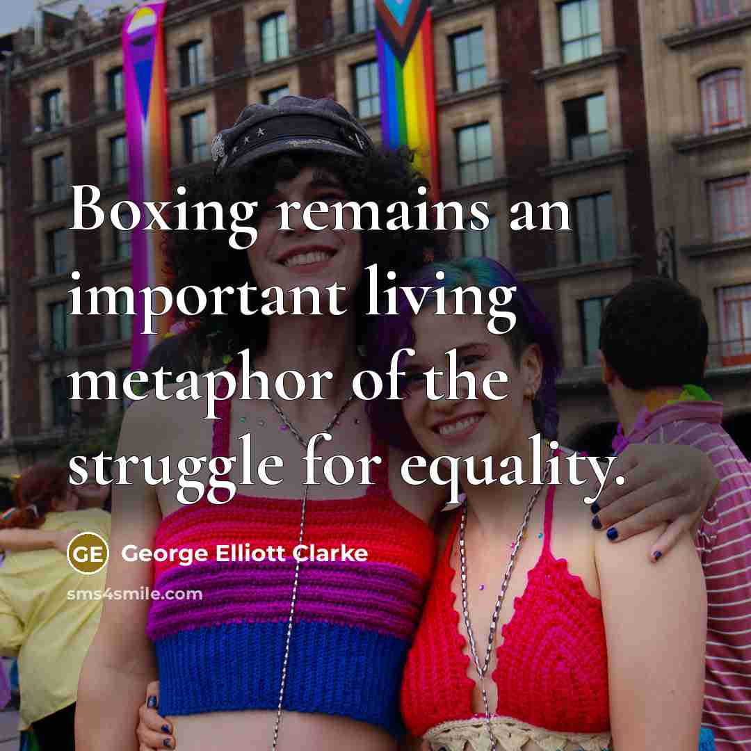 “Boxing remains an important living metaphor of the struggle for…” quote by George Elliott Clarke