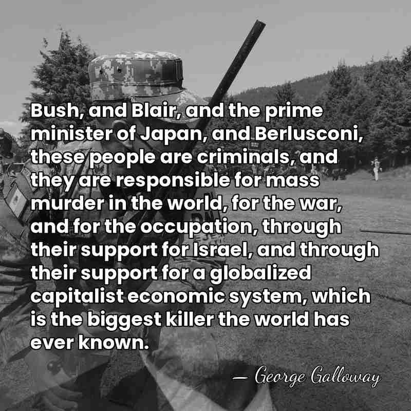 Bush, and Blair, and the prime minister of Japan, and Berlusconi, these&hellip; - George Galloway