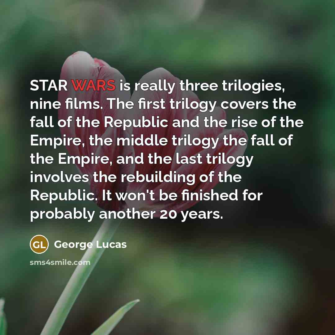 “STAR WARS is really three trilogies, nine films. The first…” quote by George Lucas