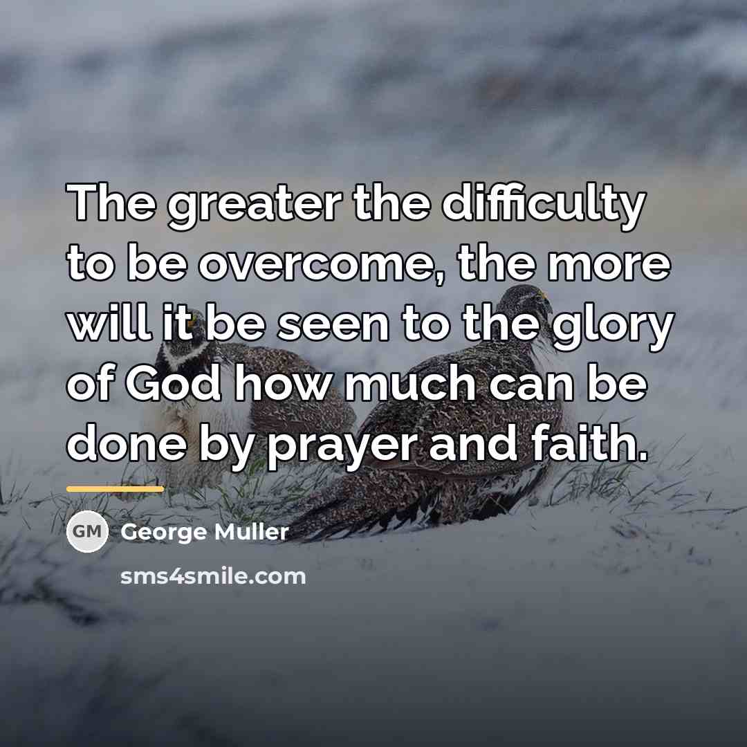 “The greater the difficulty to be overcome, the more will…” quote by George Muller