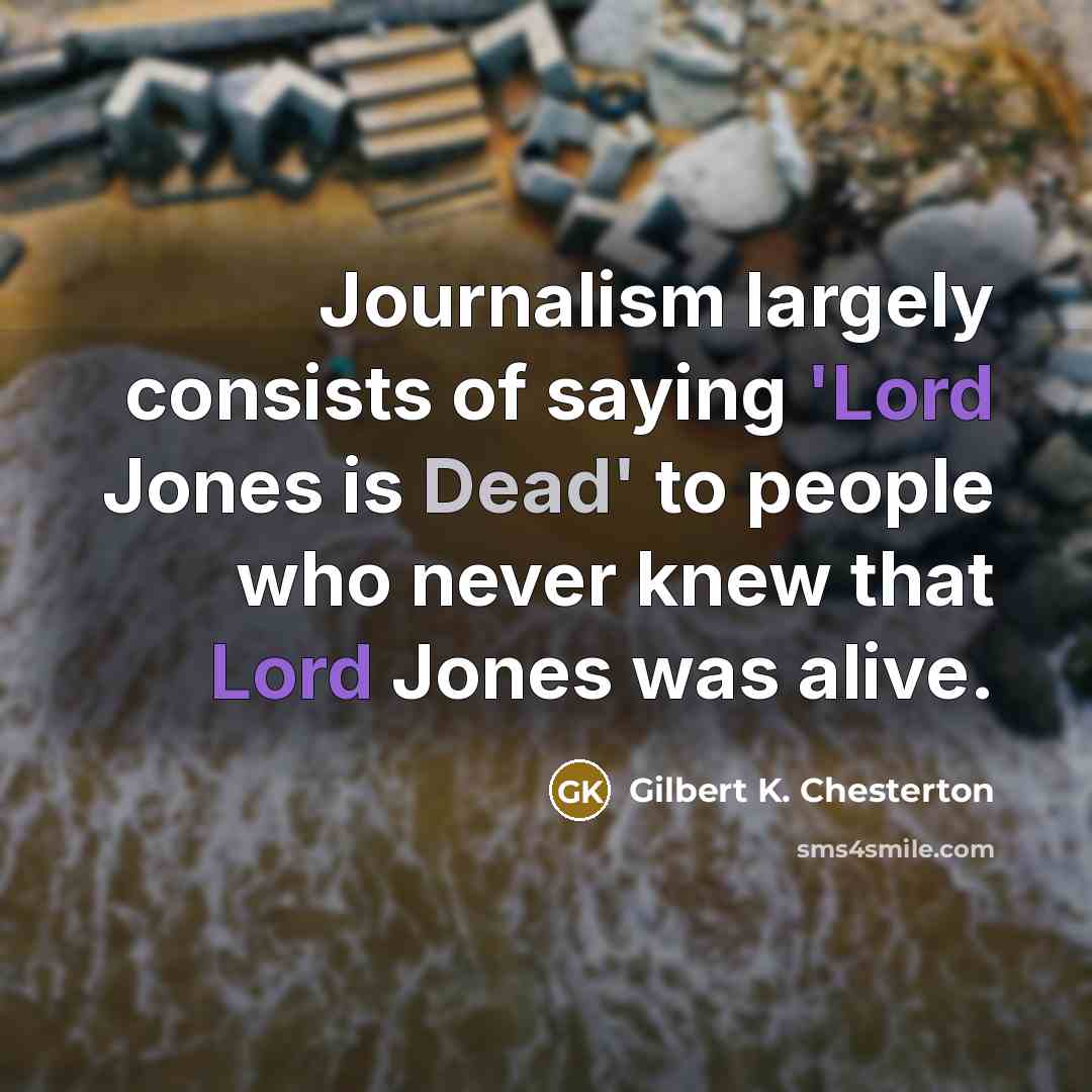 “Journalism largely consists of saying 'Lord Jones is Dead' to…” quote by Gilbert K. Chesterton