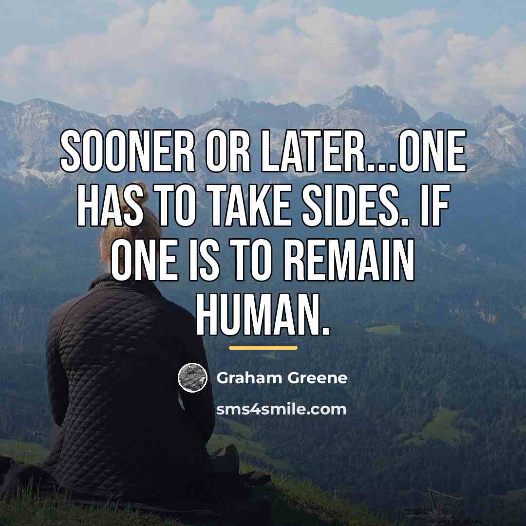“Sooner or later...one has to take sides. If one is…” quote by Graham Greene