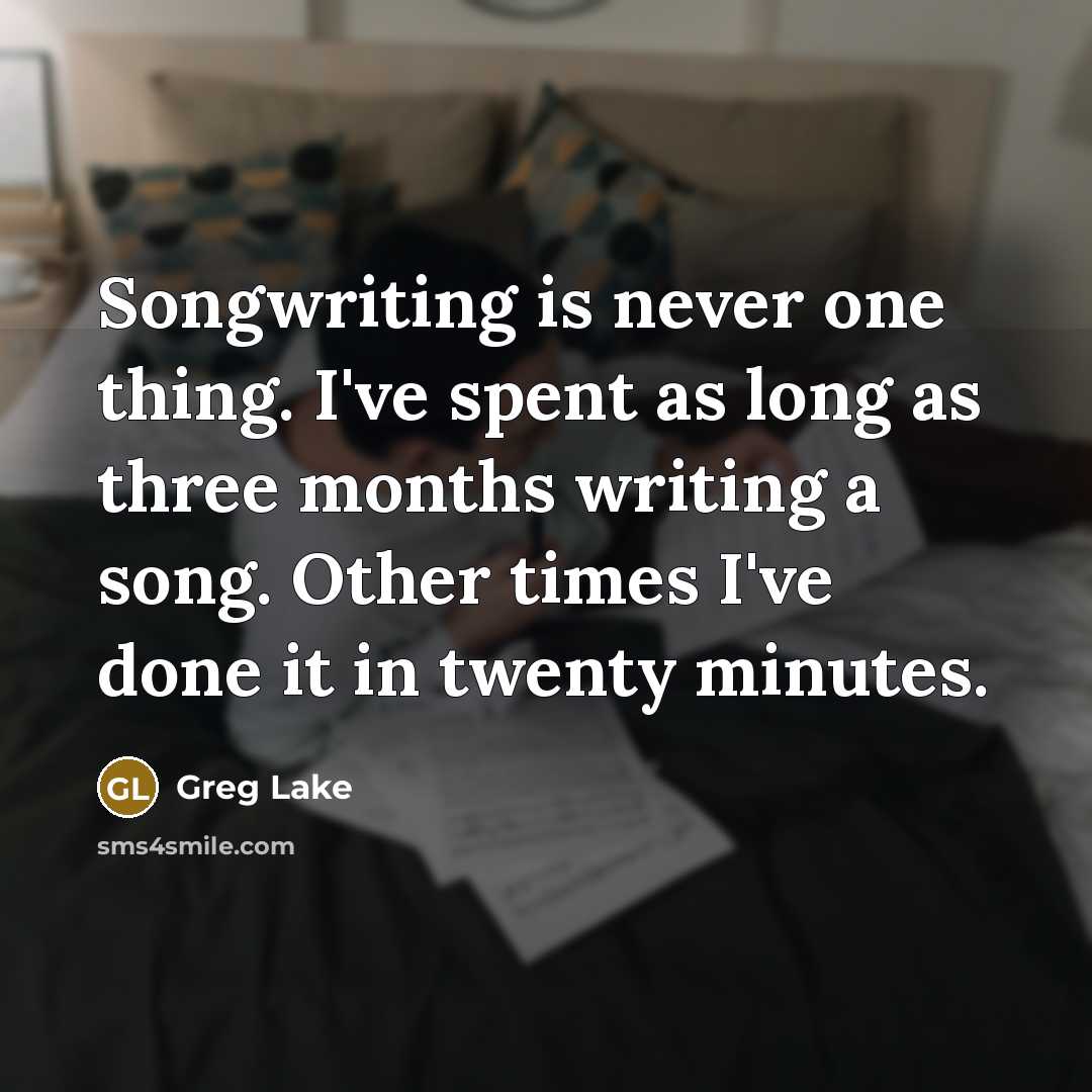 “Songwriting is never one thing. I've spent as long as…” quote by Greg Lake