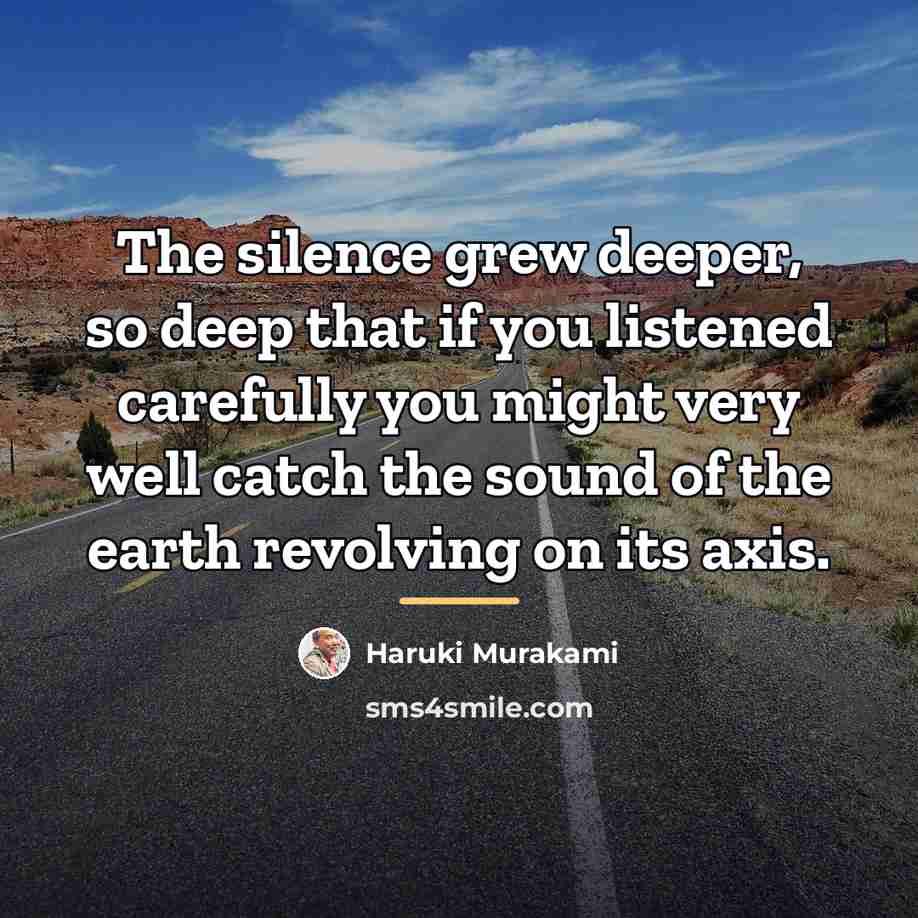 “The silence grew deeper, so deep that if you listened…” quote by Haruki Murakami