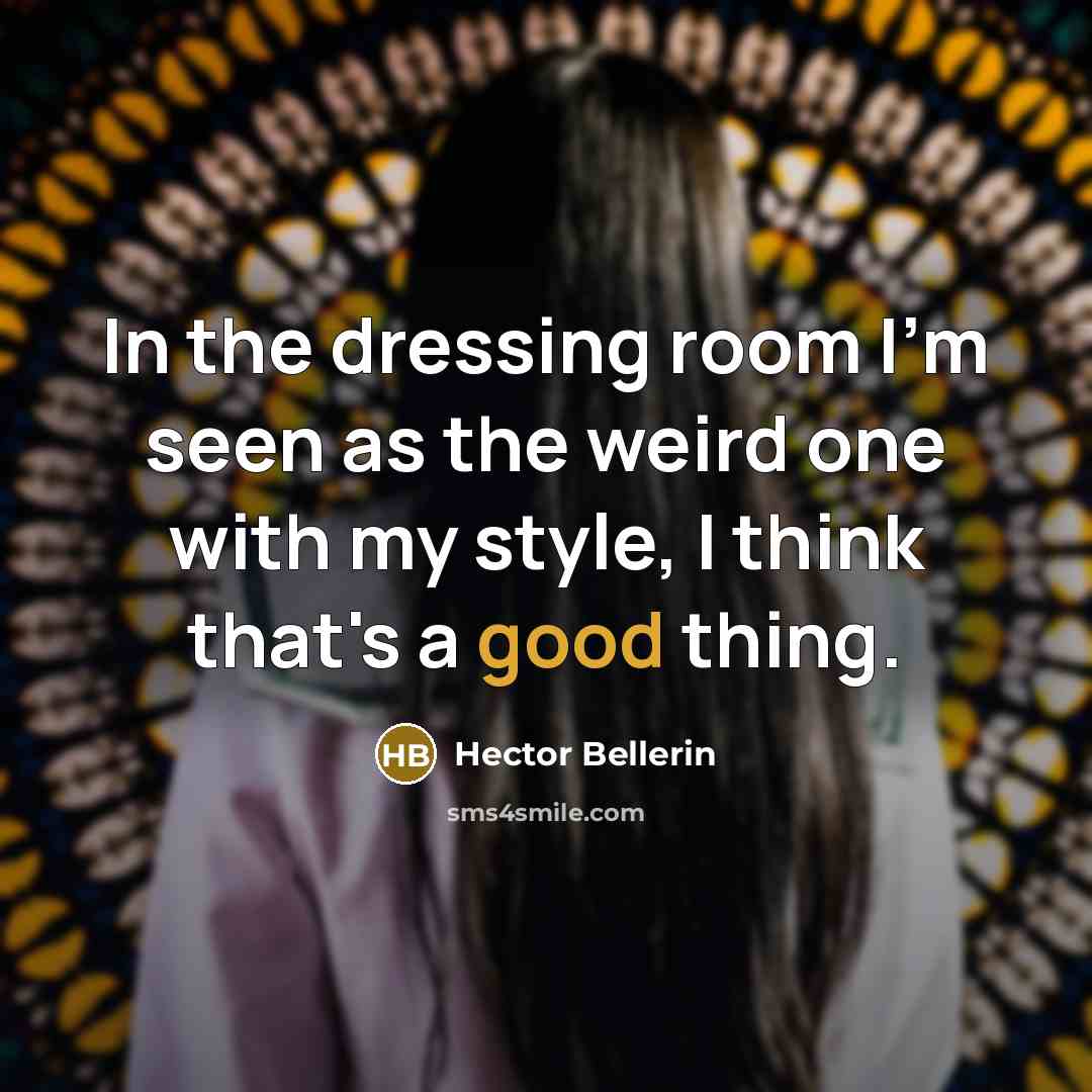 “In the dressing room I'm seen as the weird one with my style, I think that's a good thing.” quote by Hector Bellerin