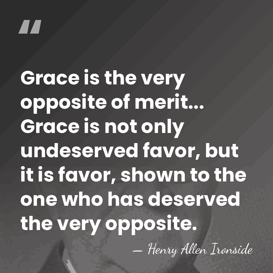 Grace is the very opposite of merit... Grace is not only undeserved&hellip; - Henry Allen Ironside