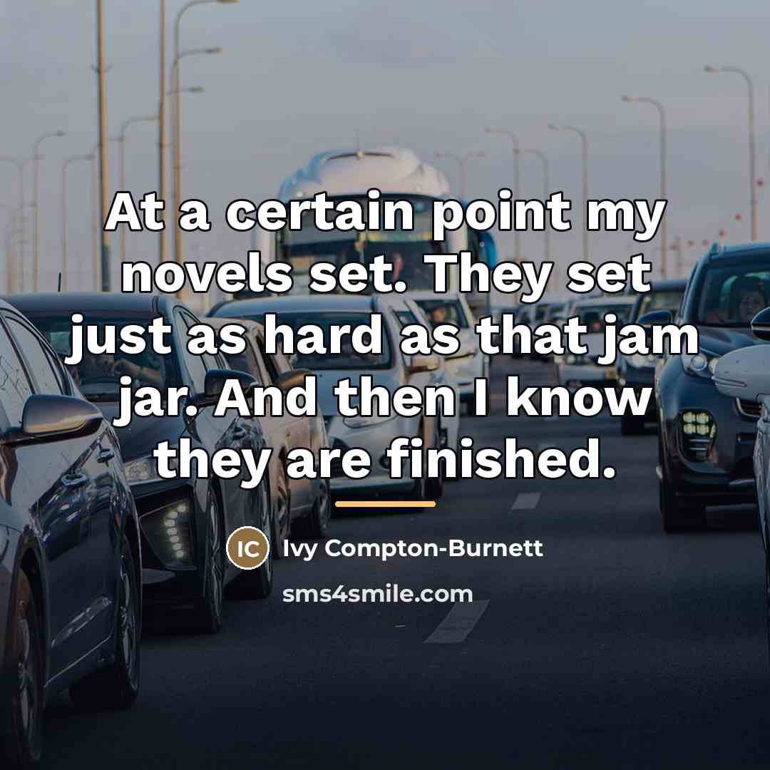 “At a certain point my novels set. They set just…” quote by Ivy Compton-Burnett