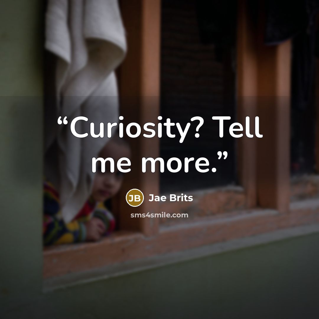 “Curiosity? Tell me more.” quote by Jae Brits