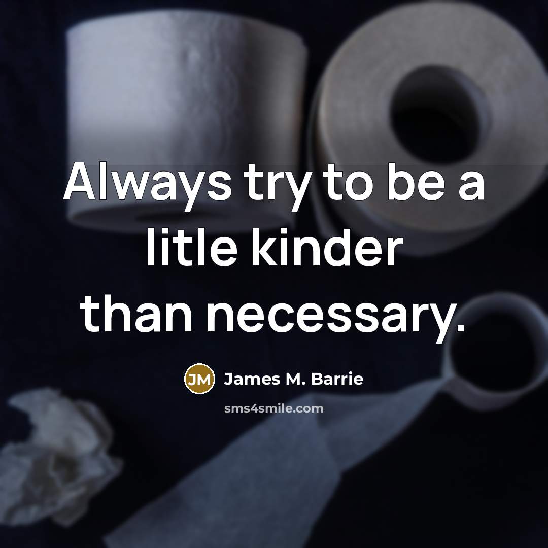 “Always try to be a litle kinder than necessary.…” quote by James M. Barrie