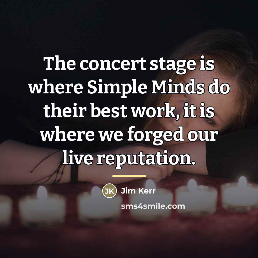 “The concert stage is where Simple Minds do their best…” quote by Jim Kerr