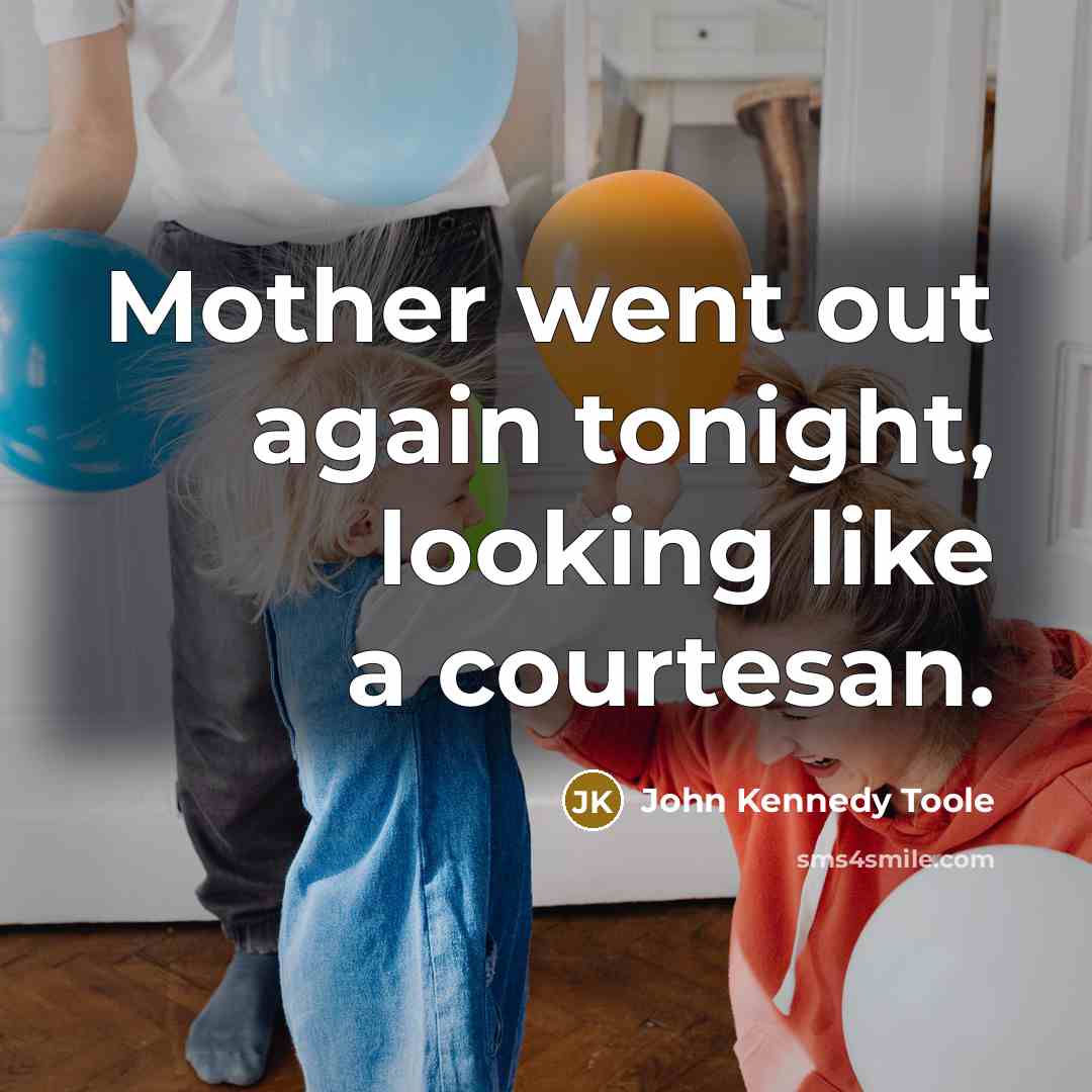 “Mother went out again tonight, looking like a courtesan.…” quote by John Kennedy Toole