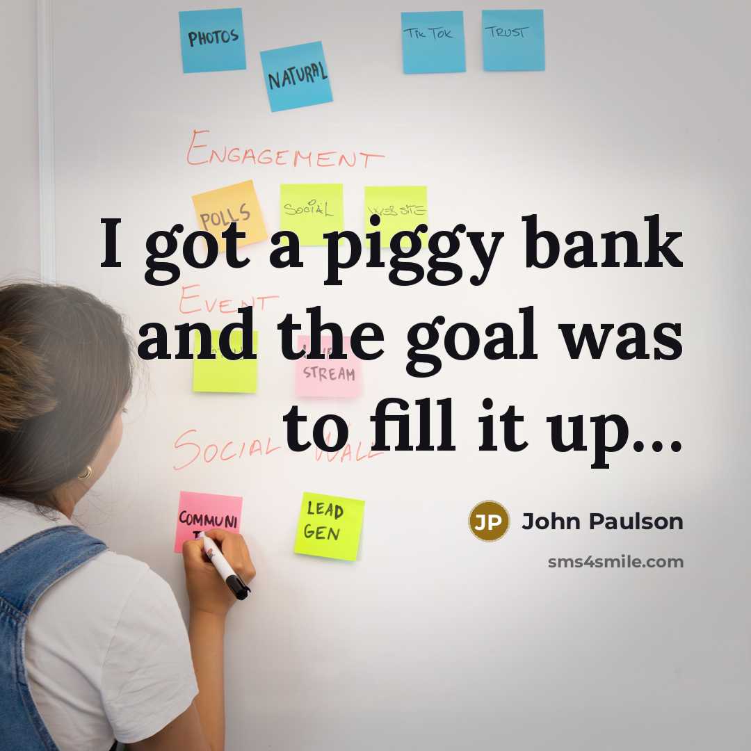 “I got a piggy bank and the goal was to…” quote by John Paulson