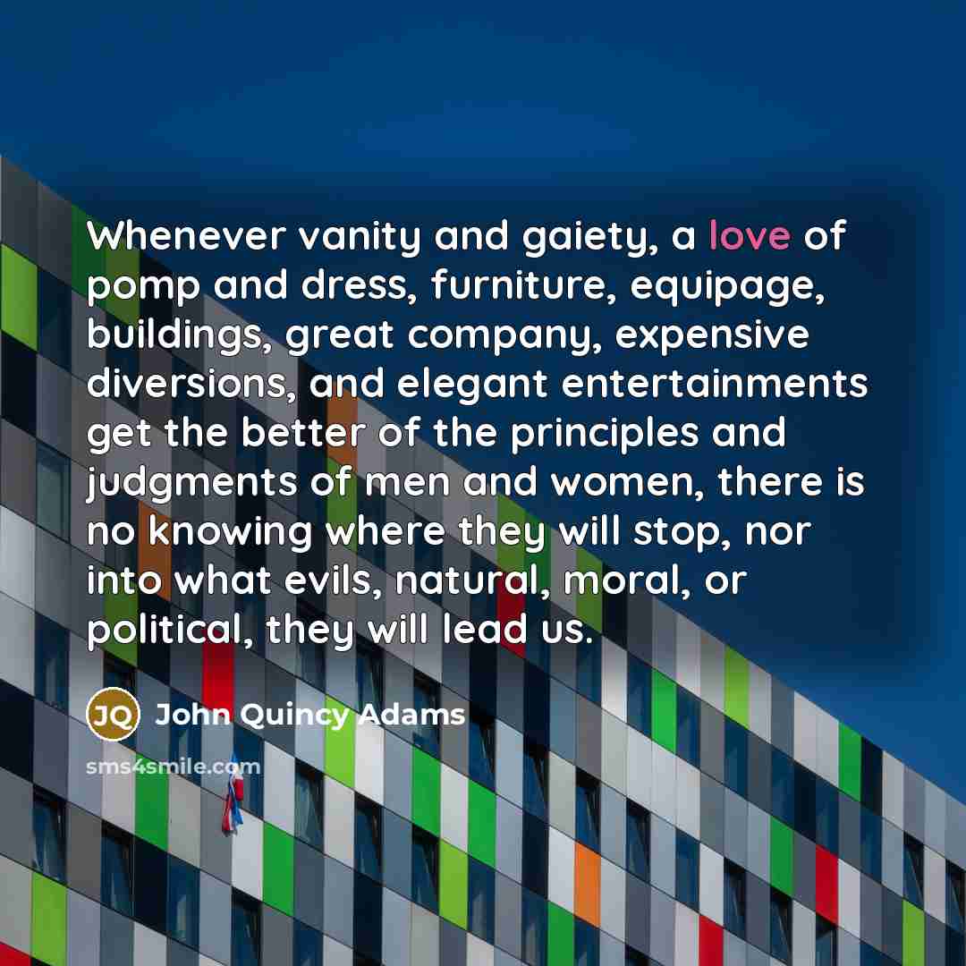 “Whenever vanity and gaiety, a love of pomp and dress,…” quote by John Quincy Adams