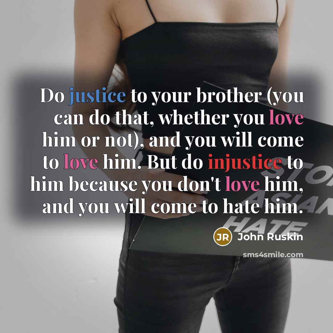 “Do justice to your brother (you can do that, whether…” quote by John Ruskin